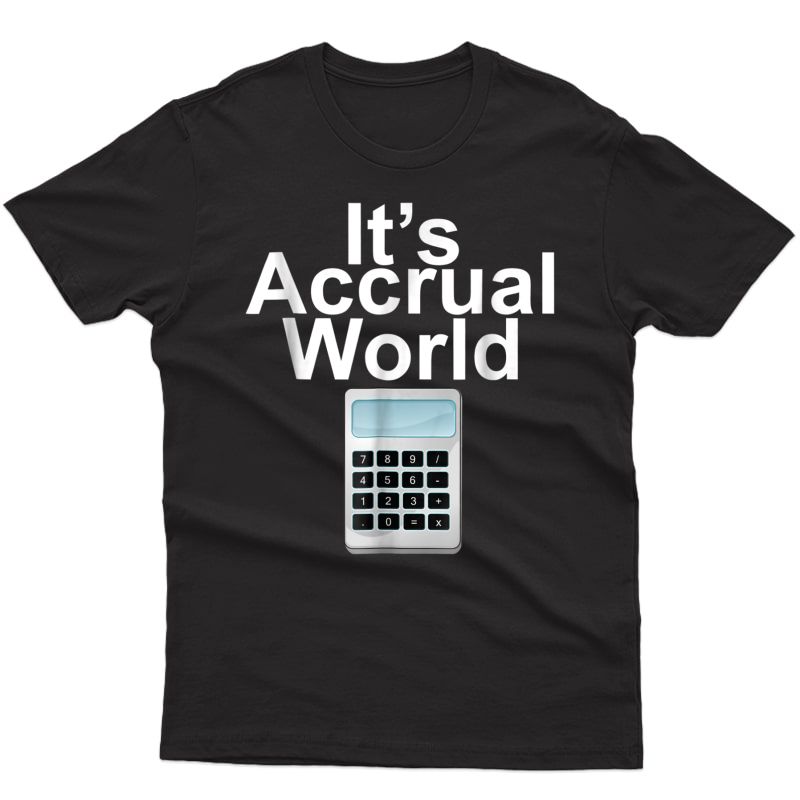 It's Accrual World Funny Accountant T-shirt For Math Geeks