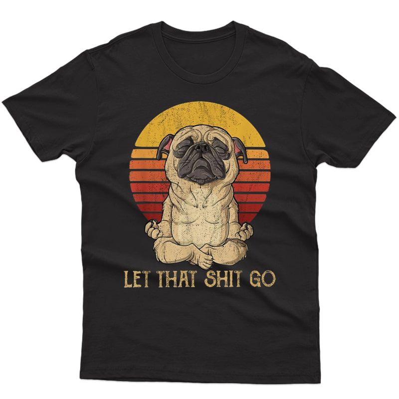 Let That Shit Go Pug Yoga Vintage Tshirt