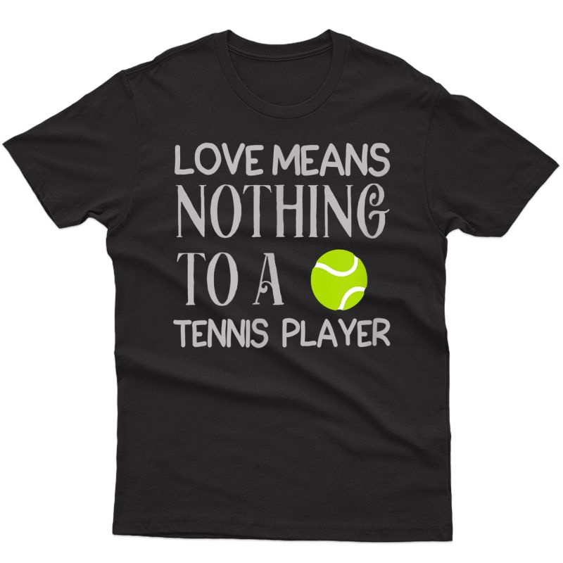 Love Means Nothing To A Tennis Player Funny Meme Quote T-shirt