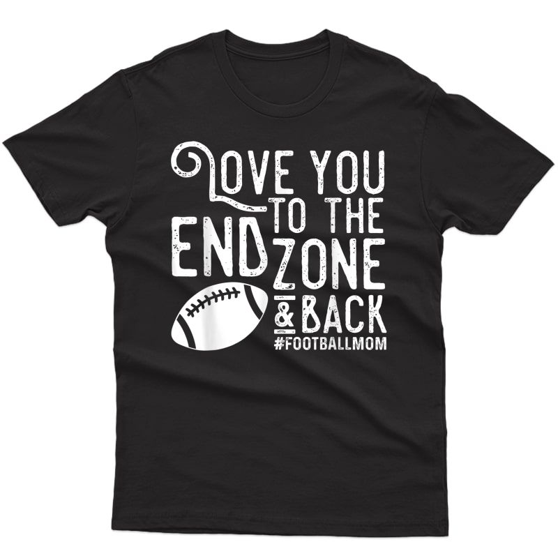 Love You To The End Zone And Back Football Mom T-shirt