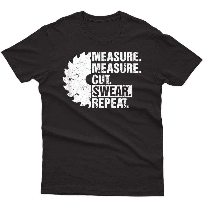 Measure Cut Swear Repeat Shirt Gift Idea Handy Man Dad Diy T-shirt
