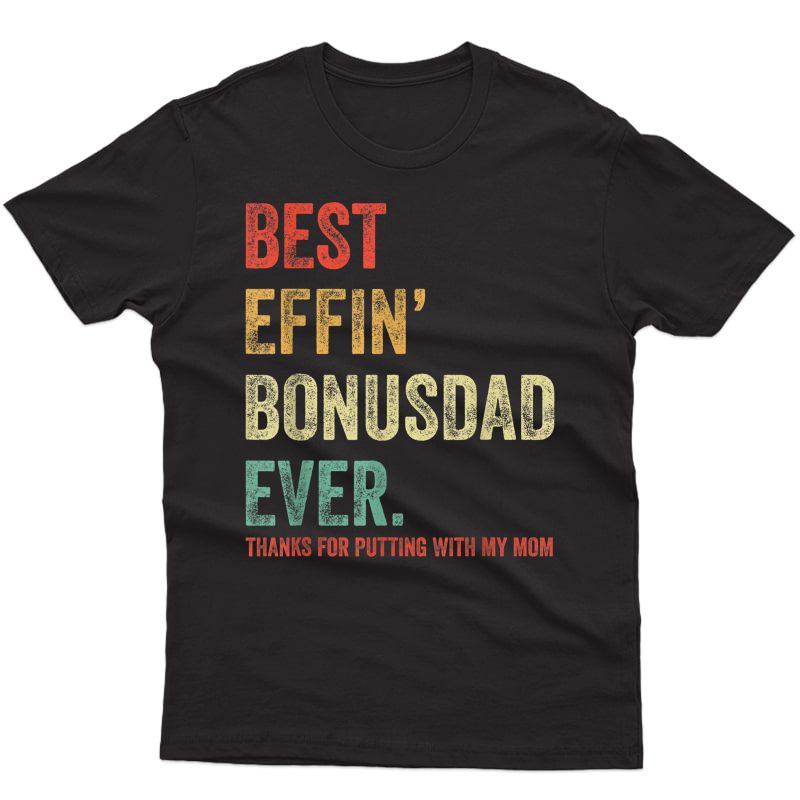 S Best Effin’ Bonus Dad Ever Thanks For Putting With My Mom T-shirt