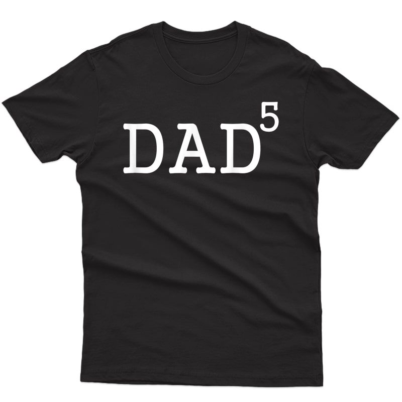 S Dad To The Fifth Power Dad Of 5 To The 5th Power Shirt