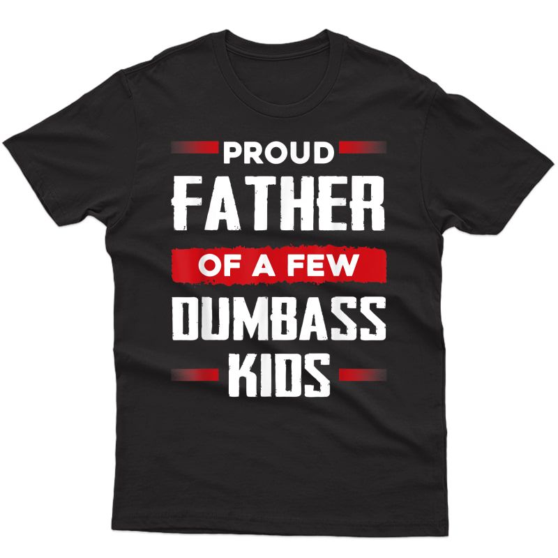 S Funny Fathers Day Shirt Proud Father Of A Few Dumbass T-shirt