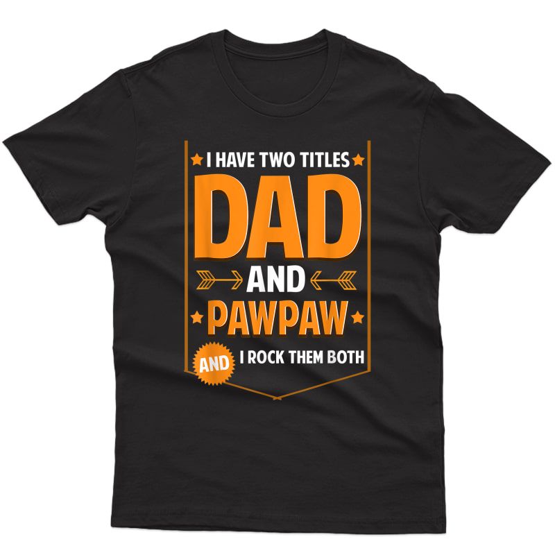 S I Have Two Titles Dad And Pawpaw Gifts Pawpaw Fathers Day T-shirt