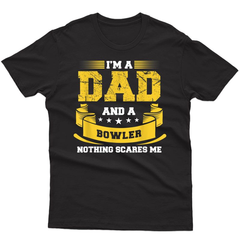 S I'm A Dad And Bowler Nothing Scares Me Gift Bowling Funny T-shirt