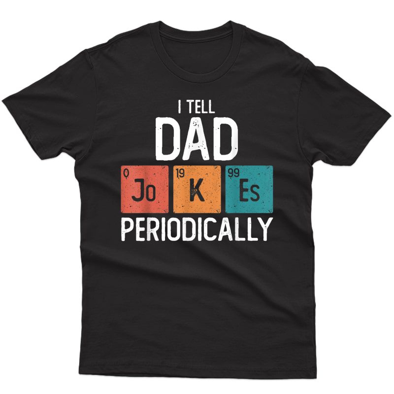 S I Tell Dad Jokes Periodically Funny Fathers Day Chemical Pun T-shirt