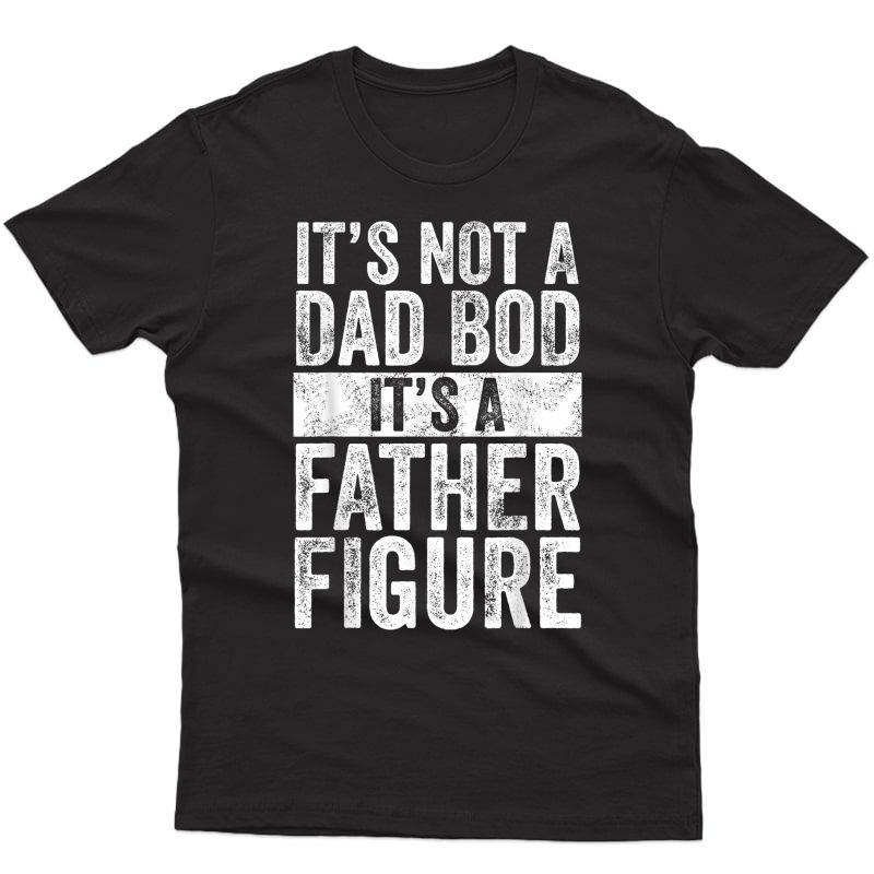 S It's Not A Dad Bod It's A Father Figure | Funny Vintage Gift T-shirt