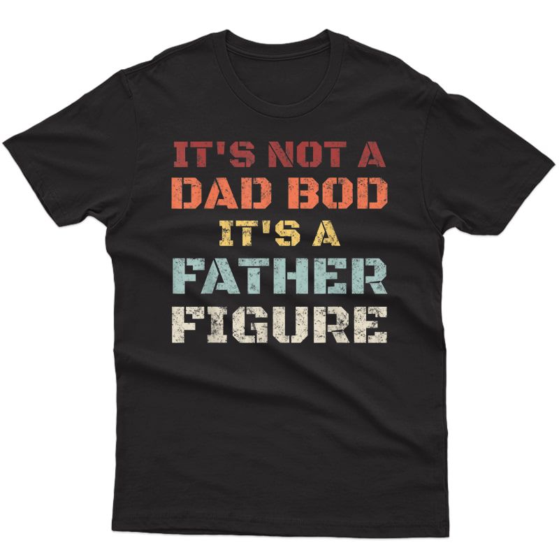 S Retro Its Not A Dad Bod Its A Father Figure Fathers Day Gift T-shirt