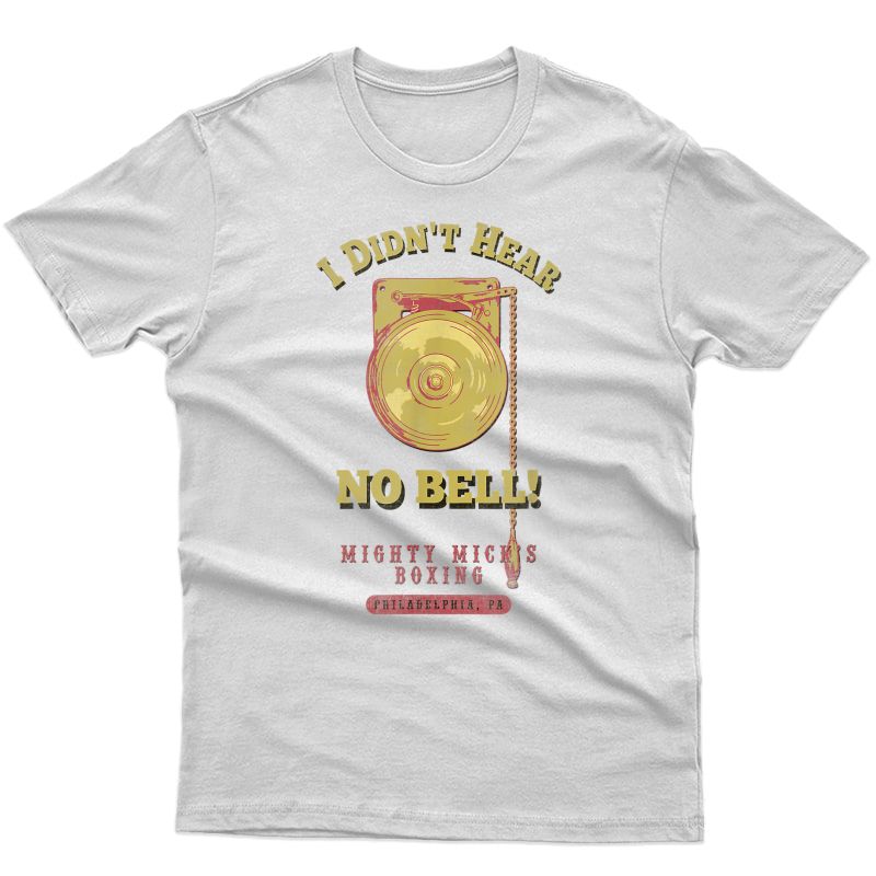 Mighty Mick's Boxing Gym I Didn't Hear No Bell T-shirt