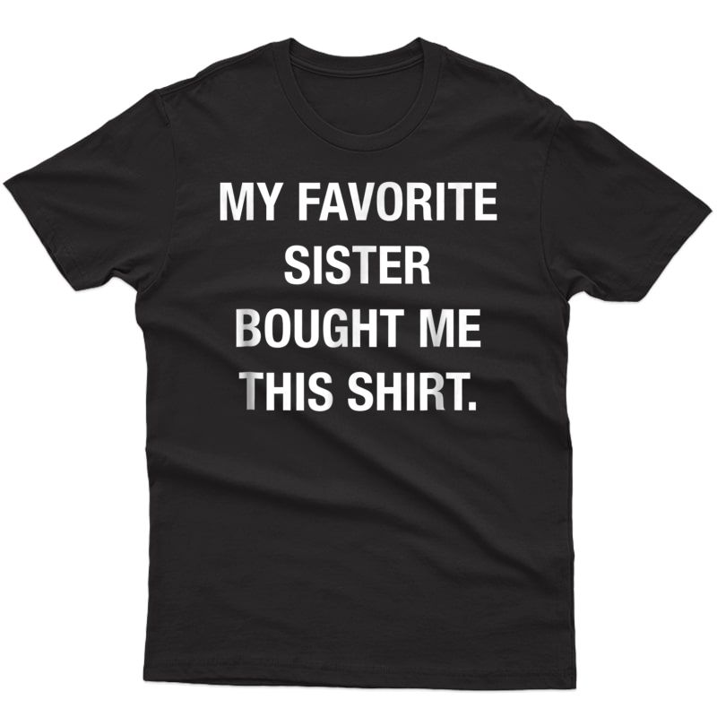 My Favorite Sister Bought Me This Shirt Funny T-shirt