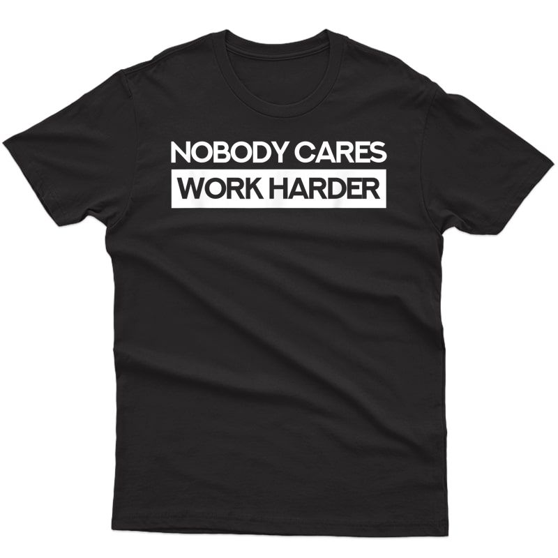 Nobody Cares Work Harder Ness Workout Gym Gift T-shirt