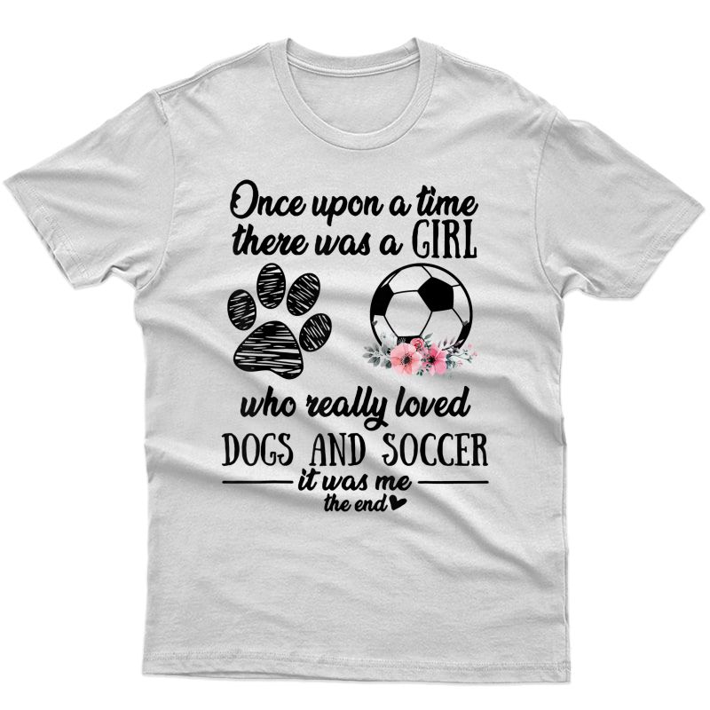 Once Upon A Time There Was A Girl Love Dogs & Soccer Shirt