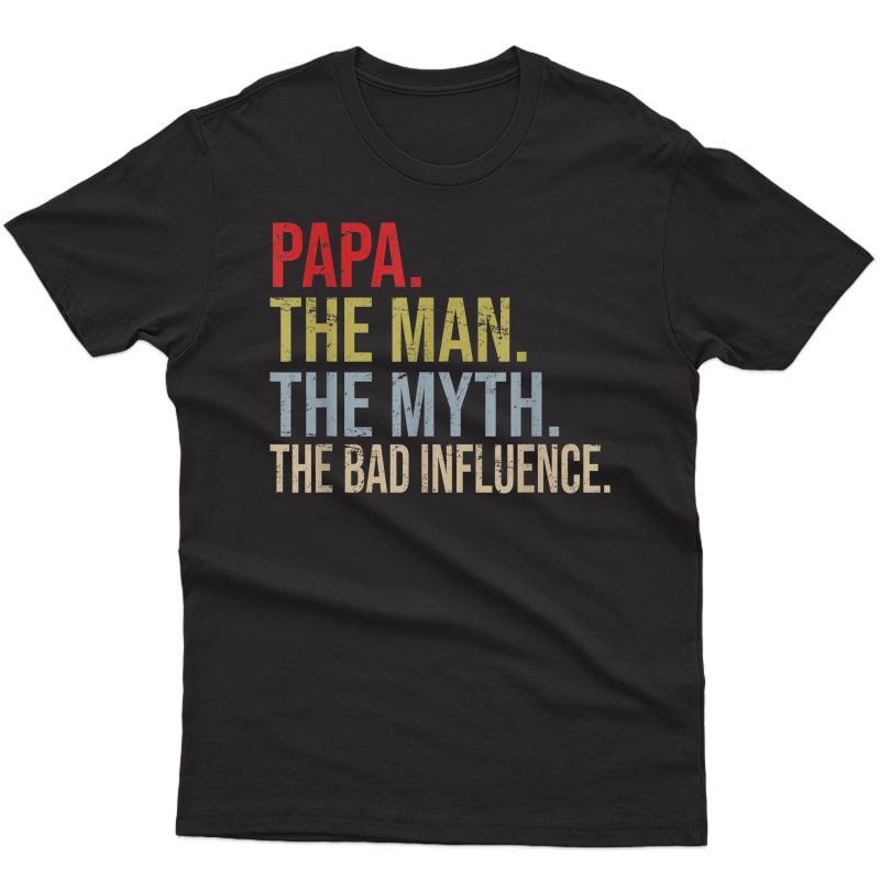 Papa The Man The Myth The Bad Influence T-shirt Gift T-shirt