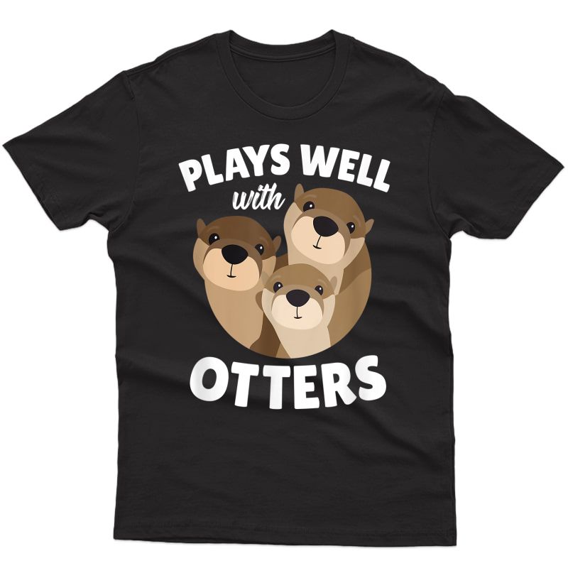 Plays Well With Otters Shirt - Funny Otter Pun Gift