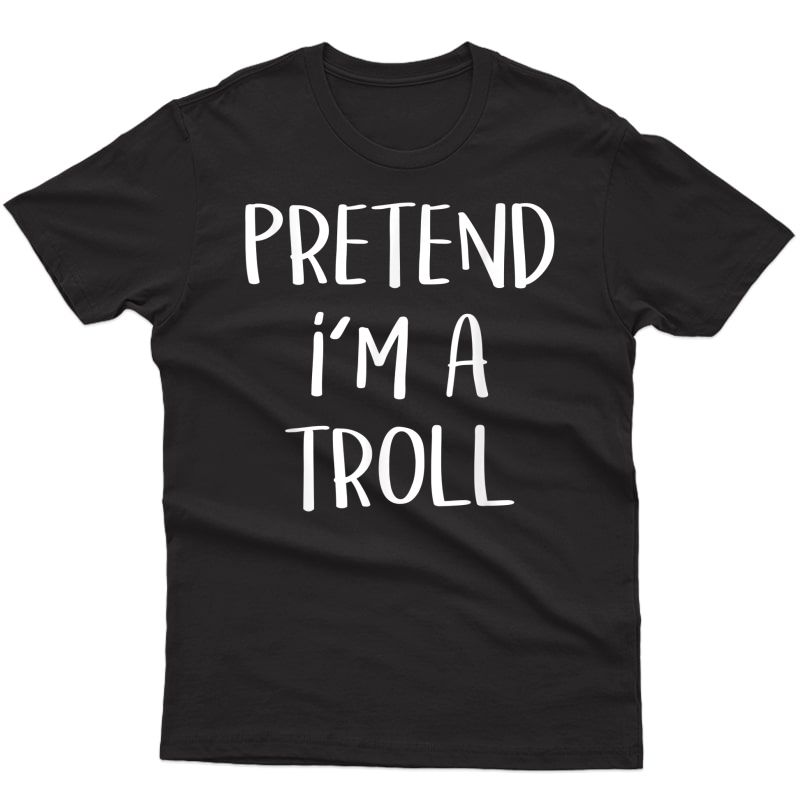 Pretend I'm A Troll Costume Funny Halloween Party T-shirt