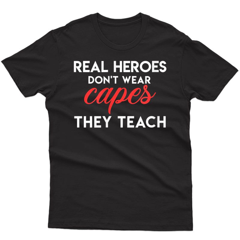 Real Heroes Don't Wear Capes They Teach - Cool Tea Ts