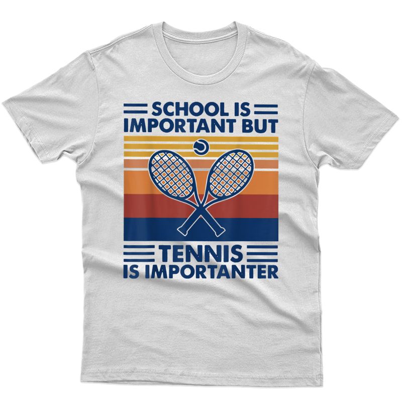 School Is Important But Tennis Is Importanter T-shirt