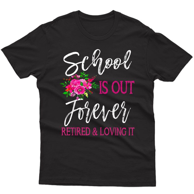 School Is Out Forever Retired Tea Retiret T-shirt