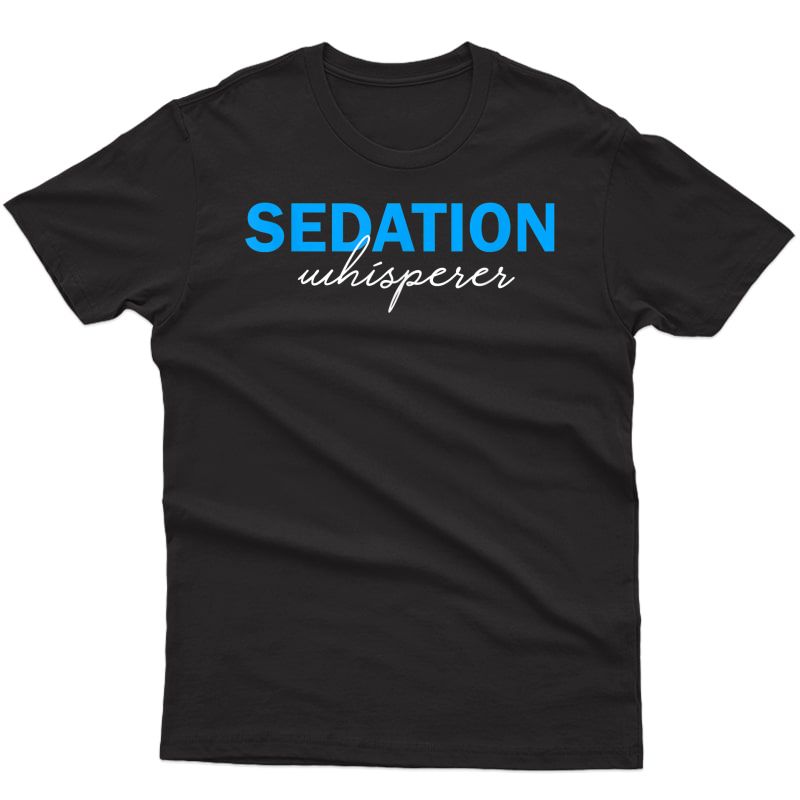 Sedation Whisperer Funny Nurse T-shirt Rn Crna Nursing