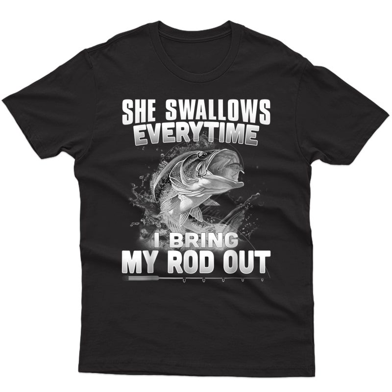 She Swallows Everytime I Bring My Rod Out Funny Fishing T-shirt