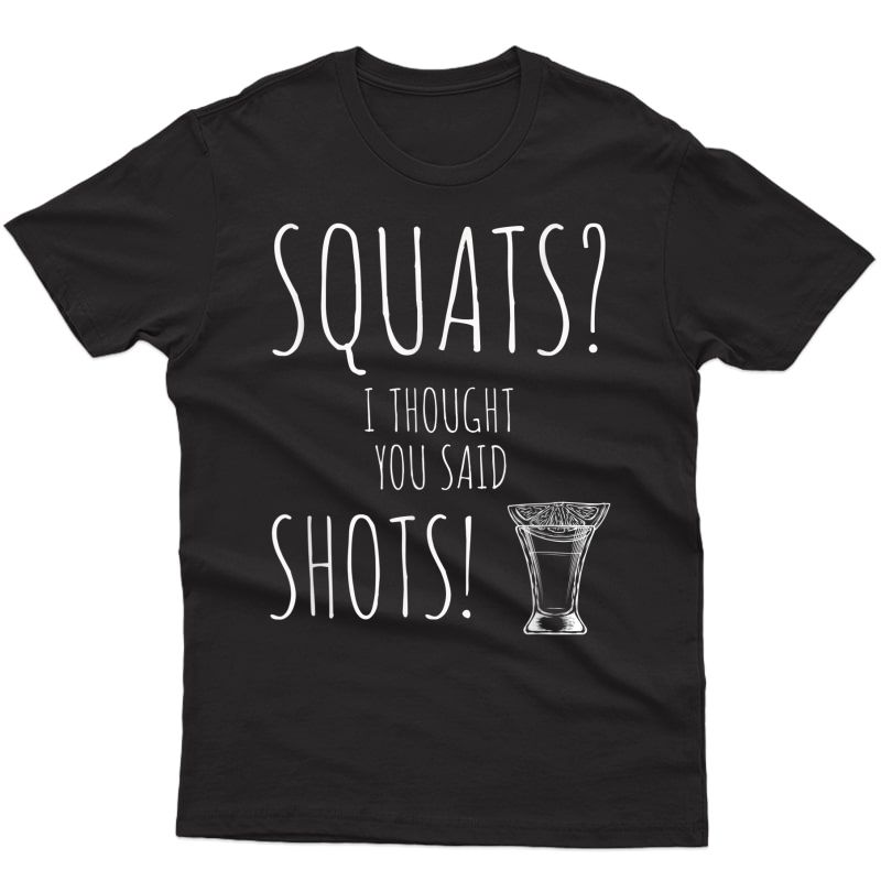 Squats I Thought You Said Shots Cute Weight Lifting T-shirt