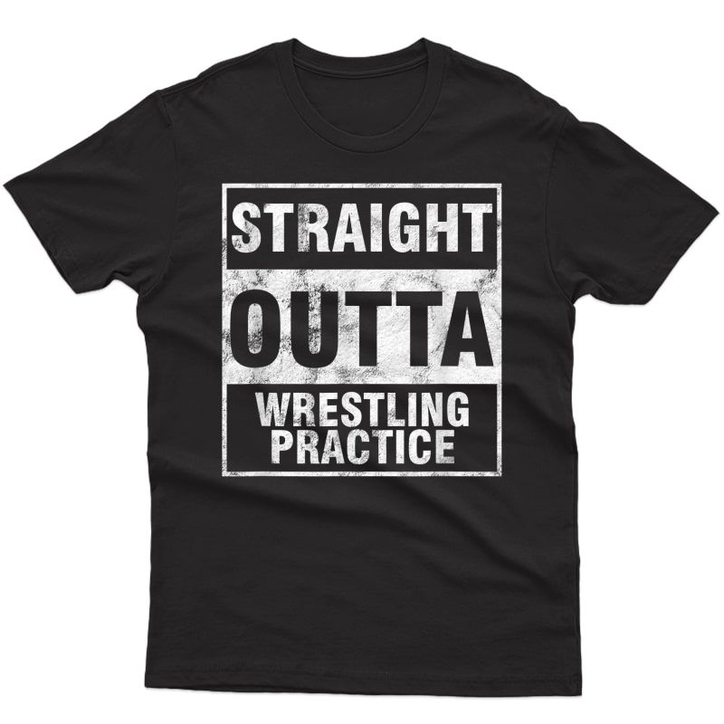 Straight Outta Wrestling Practice Wrestler T-shirt T-shirt