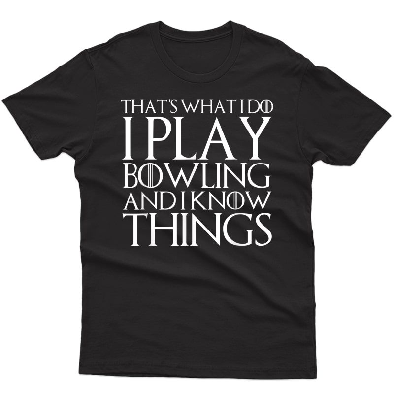 That's What I Do I Play Bowling And I Know Things T-shirt