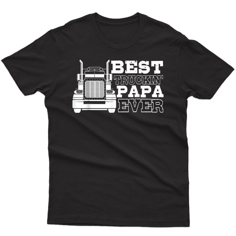 Truck Driver Dad Funny Gift - Best Truckin' Papa Ever T-shirt