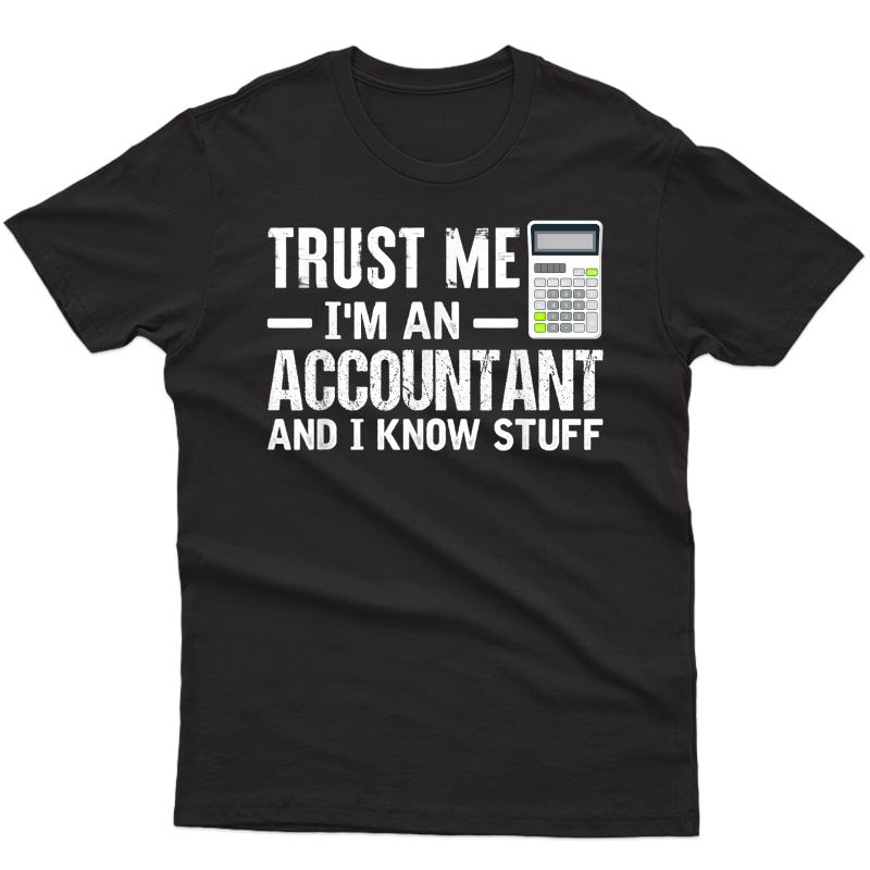 Trust Me I'm An Accountant And I Know Stuff Funny Accounting T-shirt