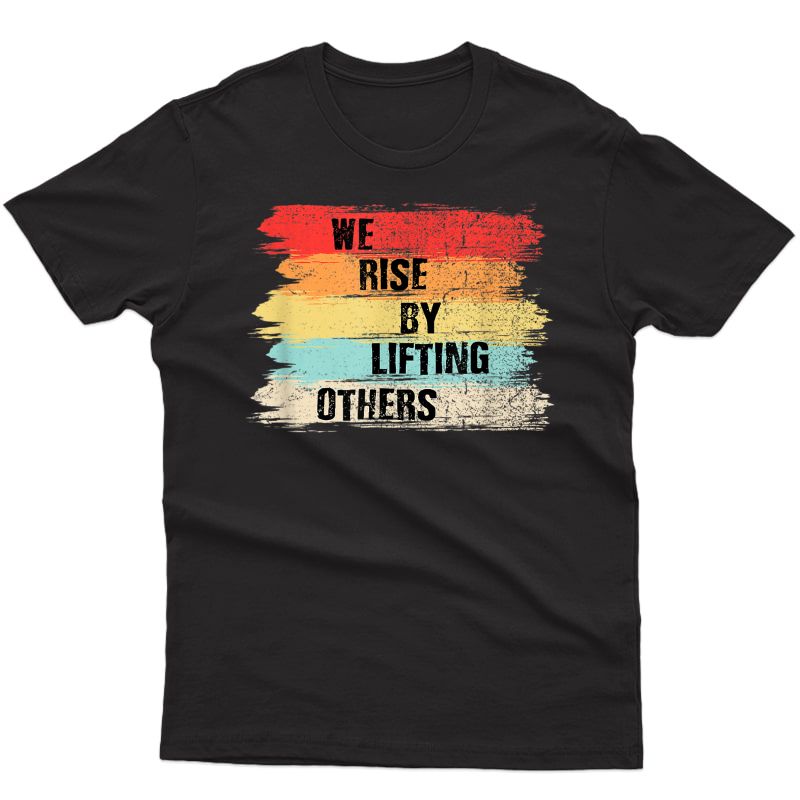 We Rise By Lifting Others Motivational Quotes T-shirt