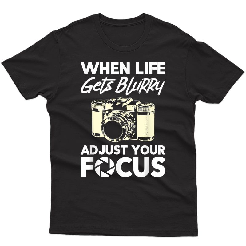 When Life Gets Blurry Funny Photography Camera Photographer T-shirt