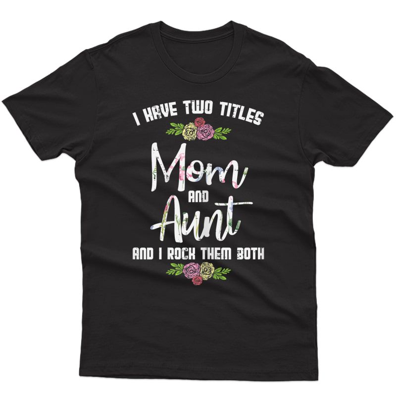  I Have Two Titles Mom Aunt Mothers Day Mama Aunty T-shirt
