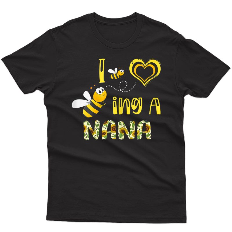  I Love Being A Nana Sunflower And Bee Lover Mother's Day T-shirt