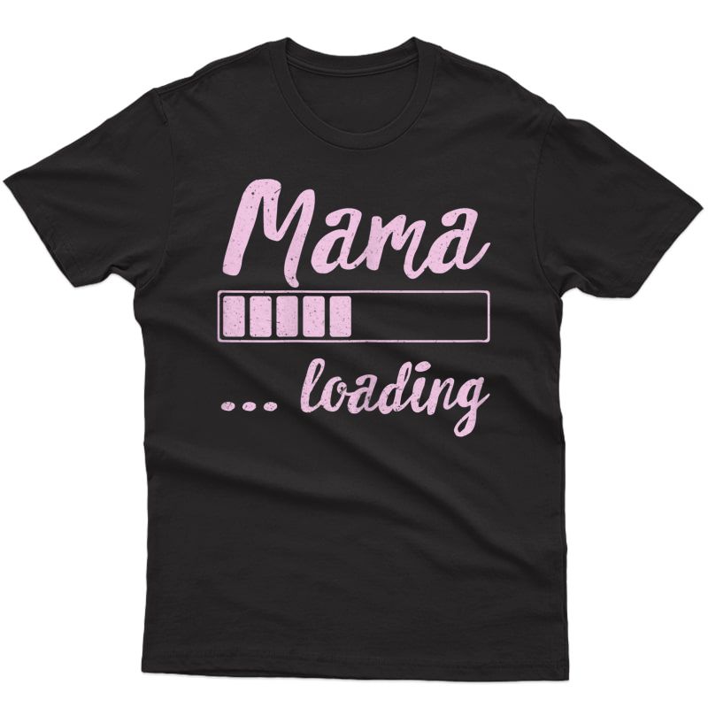  Mama Loading Future Mom Funny New Mommy Mother Soon To Be T-shirt