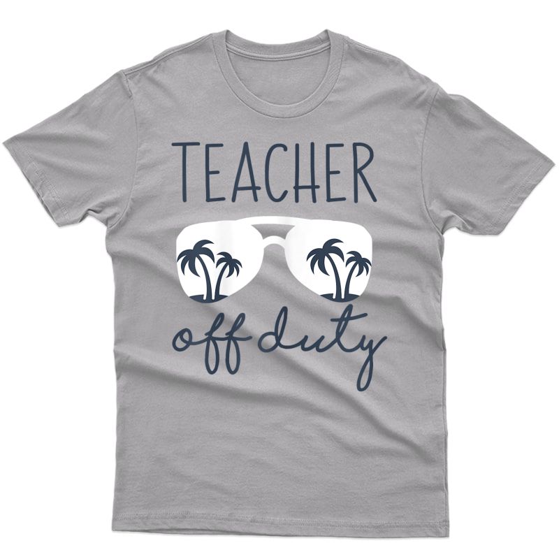  Tea Off Duty Shirt Last Day Of School Appreciation Gift