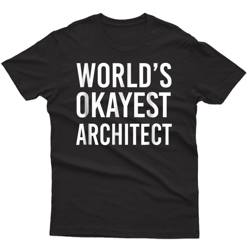 World's Okayest Architect Funny T Shirt Best Architecture