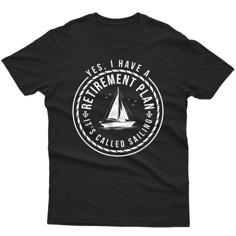 Yes I Have A Retiret Plan Its Called Sailing T Shirt 