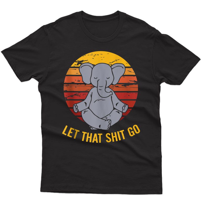 Yoga Elephant Meditation Gym Gift Shirt Let That Shit Go Tank Top